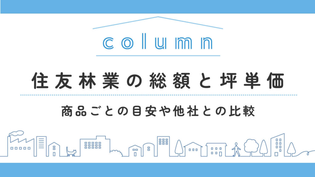 住友林業の平均的な「総額」と「坪単価」！商品ごとの目安や他社との比較【令和7年10月最新】