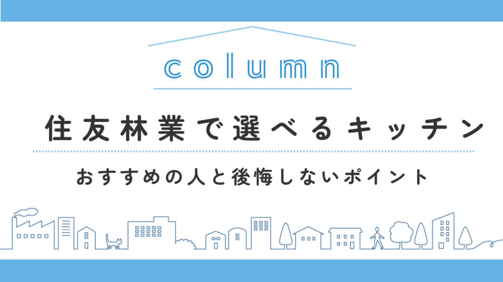 住友林業で選べるキッチン（標準仕様・オプション仕様）の種類と特徴！おすすめの人と後悔しないポイント