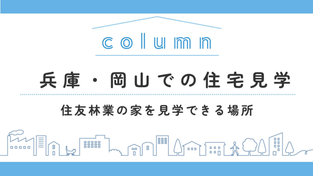 兵庫・岡山で住友林業の家を見学するなら？実例と展示場をていねいに解説