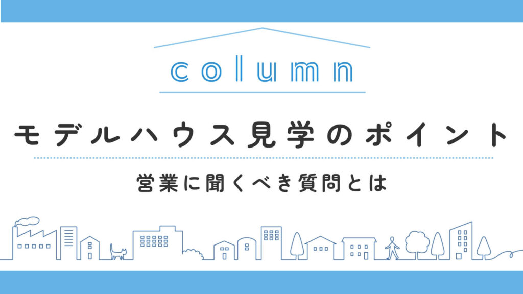 住友林業のモデルハウス見学を成功させるコツ|押さえるべきポイントと営業に聞くべき質問